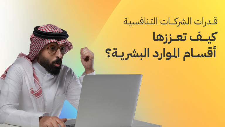 قدرات الشركات التنافسية … كيف تعززها أقسام الموارد البشرية؟